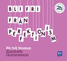 Bli fri från perfektionism : på en timme - Elizabeth Gummesson