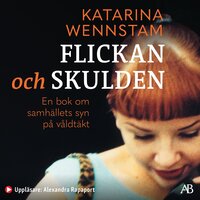 Flickan och skulden : en bok om samhällets syn på våldtäkt - Katarina Wennstam