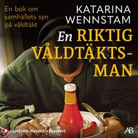 En riktig våldtäktsman : en bok om samhällets syn på våldtäkt - Katarina Wennstam