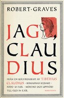 Jag, Claudius : från en självbiografi av Tiberius Claudius, romarnas kejsare, född 10 f .Kr., mördad och upphöjd till Gud 54 e .Kr. - Robert Graves