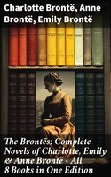 The Brontës: Complete Novels of Charlotte, Emily & Anne Brontë - All 8 Books in One Edition: Jane Eyre, Shirley, Villette, Wuthering Heights and The Tenant of Wildfell Hall… - Anne Brontë, Emily Brontë, Charlotte Brontë