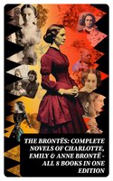 The Brontës: Complete Novels of Charlotte, Emily & Anne Brontë - All 8 Books in One Edition: Jane Eyre, Shirley, Villette, Wuthering Heights and The Tenant of Wildfell Hall… - Anne Brontë, Emily Brontë, Charlotte Brontë