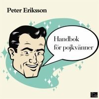 Handbok för pojkvänner : Förhållandeförlängare för pojkvänner, sambos, äkta män (och deras bättre hälfter) - Peter Eriksson