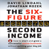 The Six-Figure Second Income: How To Start and Grow A Successful Online Business Without Quitting Your Day Job - Jonathan Rozek, David Lindahl