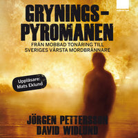 Gryningspyromanen : Från mobbad tonåring till Sveriges värsta mordbrännare - David Widlund, Jörgen Pettersson