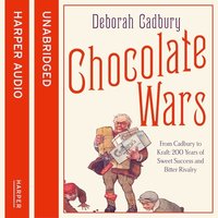 Chocolate Wars: From Cadbury to Kraft: 200 years of Sweet Success and Bitter Rivalry - Deborah Cadbury