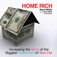 Home Rich: Increasing the Value of the Biggest Investment of Your Life - Gerri Willis