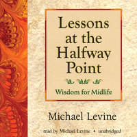 Lessons at the Halfway Point: Wisdom for Midlife - Michael Levine
