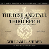 The Rise and Fall of the Third Reich: A History of Nazi Germany - William L. Shirer