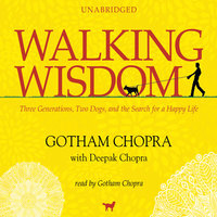 Walking Wisdom: Three Generations, Two Dogs, and the Search for a Happy Life - Deepak Chopra, Gotham Chopra