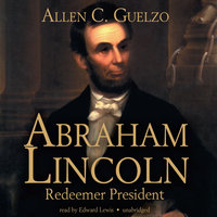 Abraham Lincoln: Redeemer President - Allen C. Guelzo