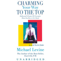 Charming Your Way to the Top: Hollywood’s Premier P.R. Executive Shows You How to Get Ahead - Michael Levine