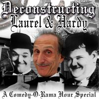 Deconstructing Laurel & Hardy: A Comedy-O-Rama Hour Special - Joe Bevilacqua