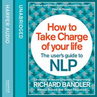 How to Take Charge of Your Life: The User’s Guide to NLP - Owen Fitzpatrick, Richard Bandler, Alessio Roberti