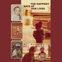 The Happiest Days of Our Lives - Wil Wheaton
