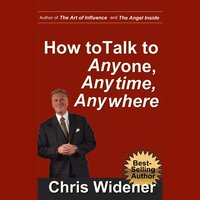 How to Talk to Anybody, Anytime, Anywhere: 3 Steps to Make Instant Connections - Chris Widener