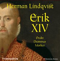 Erik XIV : prakt drömmar mörker - Herman Lindqvist