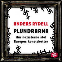 Plundrarna : Hur nazisterna stal Europas konstskatter - Anders Rydell