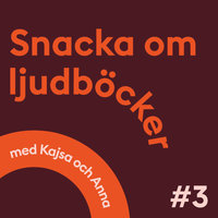 Snacka om ljudböcker Avsnitt 3 - Anna Öqvist Ragnar, Kajsa Berthammar