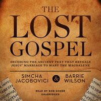 The Lost Gospel: Decoding the Ancient Text That Reveals Jesus’ Marriage to Mary the Magdalene - Barrie Wilson, Simcha Jacobovici