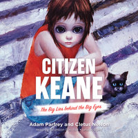 Citizen Keane: The Big Lies behind the Big Eyes - Cletus Nelson, Adam Parfrey