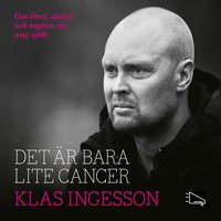Det är bara lite cancer - om livet, döden och myten om mig själv - Henrik Ekblom Ystén, Klas Ingesson