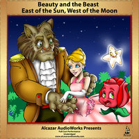 Beauty and the Beast & East of the Sun, West of the Moon - Alcazar AudioWorks, Jeanne-Marie Leprince de Beaumont, Jørgen Moe, Peter Christen Asbjørnsen