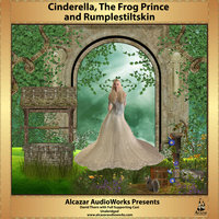 Cinderella, The Frog Prince, & Rumplestiltskin - Alcazar AudioWorks, Charles Perrault, The Brothers Grimm