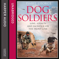 Dog Soldiers: Love, loyalty and sacrifice on the front line - Caroline Guthrie, Isabel George