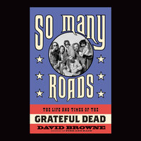 So Many Roads: The Life and Times of the Grateful Dead - David Browne