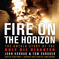 Fire on the Horizon: The Untold Story of the Explosion Aboard the Deepwater Horizon - Tom Shroder, John Konrad