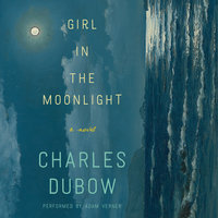 Girl in the Moonlight: A Novel - Charles Dubow