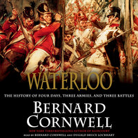 Waterloo: The History of Four Days, Three Armies, and Three Battles - Bernard Cornwell