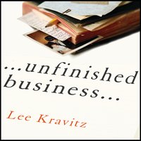 Unfinished Business: One Man's Extraordinary Year of Trying to Do the Right Things - Lee Kravitz