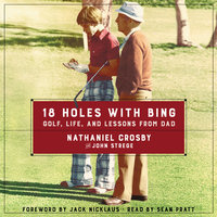 18 Holes with Bing: Golf, Life, and Lessons from Dad - John Strege, Nathaniel Crosby