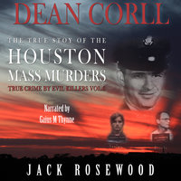 Dean Corll - The True Story of The Houston Mass Murders - Jack Rosewood