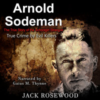 Arnold Sodeman - The True Story of the Schoolgirl Strangler - Jack Rosewood