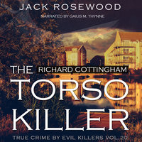 Richard Cottingham - The True Story of The Torso Killer - Jack Rosewood