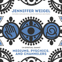 Mediums, Psychics, and Channelers - Jenniffer Weigel