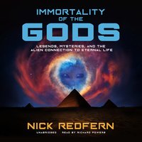 Immortality of the Gods: Legends, Mysteries, and the Alien Connection to Eternal Life - Nick Redfern