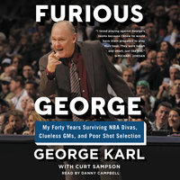 Furious George: My Forty Years Surviving NBA Divas, Clueless GMs, and Poor Shot Selection - Curt Sampson, George Karl