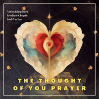The Thought of You Prayer - Anton Kingsbury, Frederic Chopin, Soren Kierkegaard