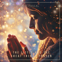 The Little and the Great Things Prayer - Blaise Pascal, Anton Kingsbury, Frederic Chopin