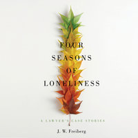 Four Seasons of Loneliness - A Lawyer's Case Stories - J.W. Freiberg