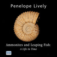 Ammonites and Leaping Fish: A Life in Time - Penelope Lively