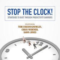 Stop the Clock!: Strategies to Bust through Productivity Barriers - Chris Widener, Laura Stack, Jeff Davidson, Dawn Jones, Tom Corson-Knowles