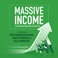MASSIVE Income: The Network Marketing Success Kit - Dan Johnston, Chris Widener, Jim Rohn, Tom Corson-Knowles