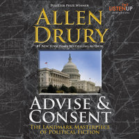 Advise & Consent: The Landmark Masterpiece of Political Fiction - Allen Drury