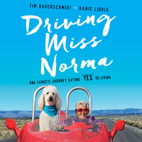 Driving Miss Norma: One Family's Journey Saying ""Yes"" to Living - Tim Bauerschmidt, Ramie Liddle