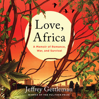 Love, Africa: A Memoir of Romance, War, and Survival - Jeffrey Gettleman